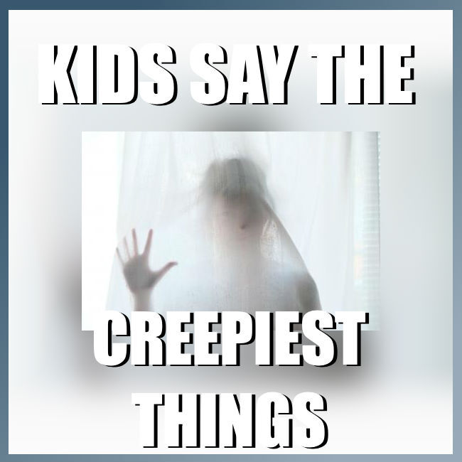 Kids Say The Creepiest Things